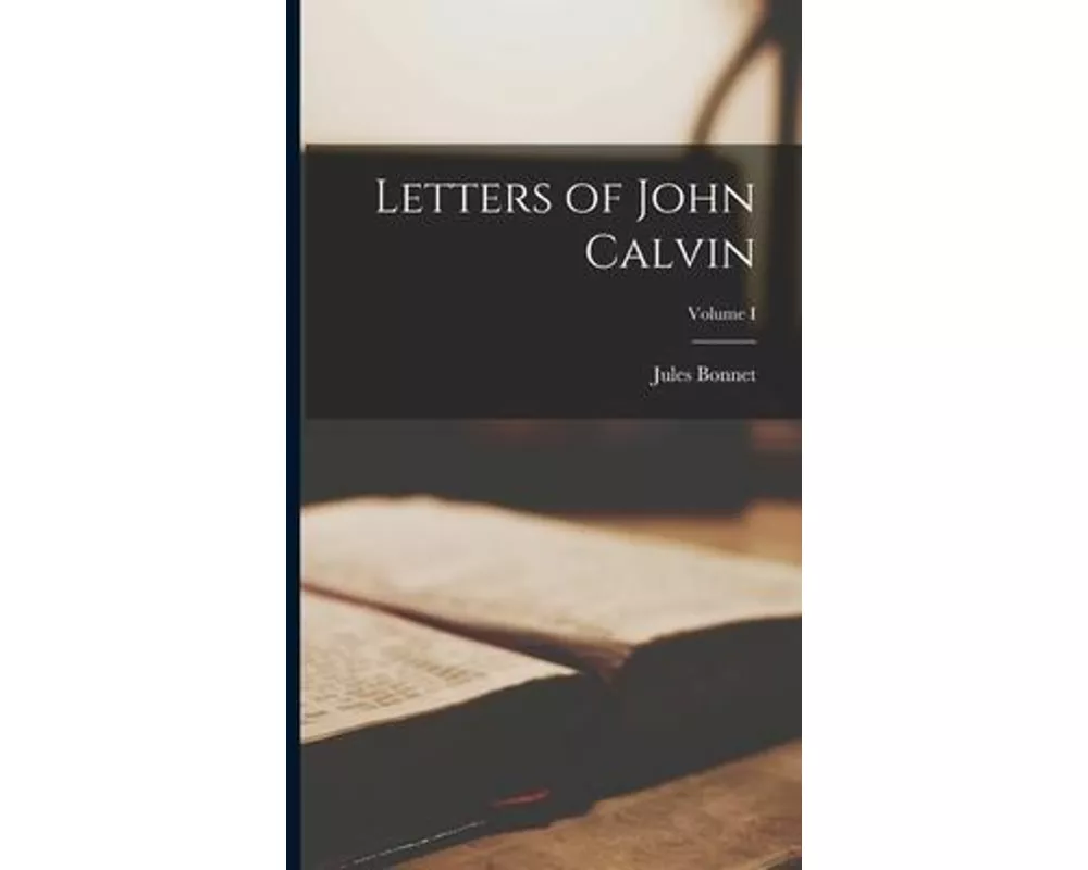 Letters of John Calvin; Volume I