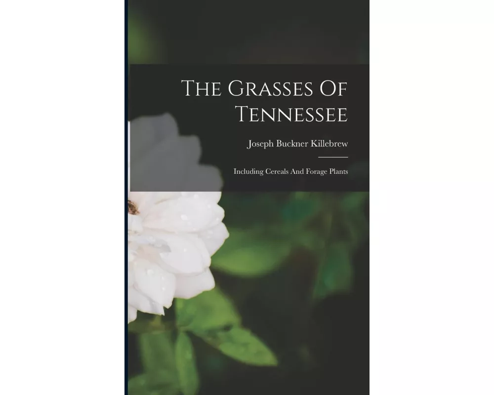 The Grasses Of Tennessee: Including Cereals And Forage Plants