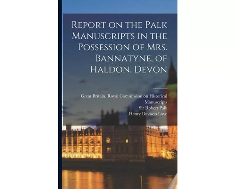 Report on the Palk Manuscripts in the Possession of Mrs. Bannatyne, of Haldon, Devon