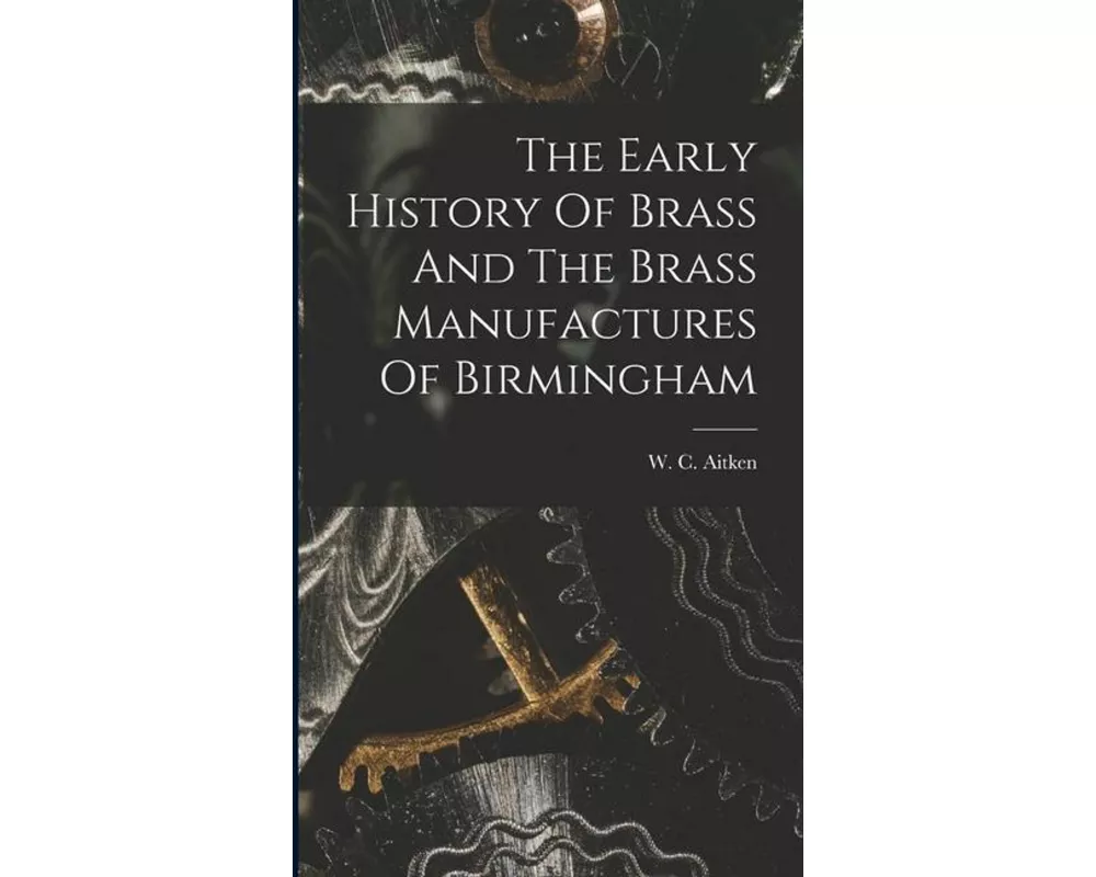 The Early History Of Brass And The Brass Manufactures Of Birmingham