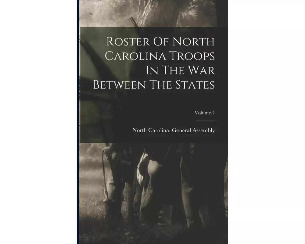 Roster Of North Carolina Troops In The War Between The States; Volume 4