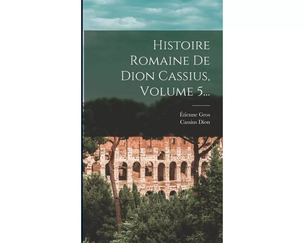 Histoire Romaine De Dion Cassius, Volume 5
