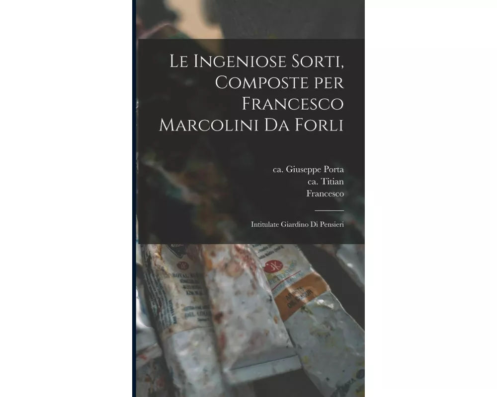 Le ingeniose sorti, composte per Francesco Marcolini da Forli: Intitulate Giardino di pensieri