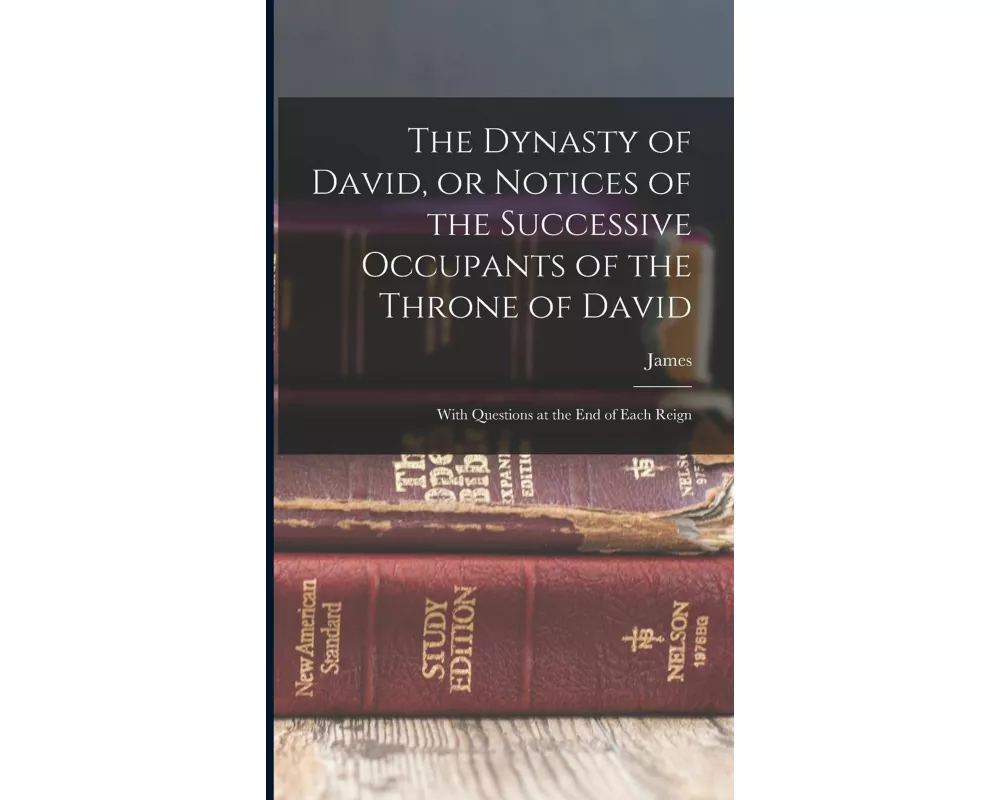 The Dynasty of David, or Notices of the Successive Occupants of the Throne of David