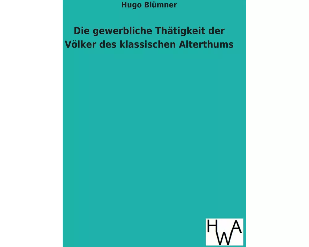 Die gewerbliche Thätigkeit der Völker des klassischen Alterthums