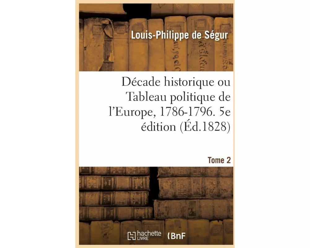 Décade historique ou Tableau politique de l'Europe, 1786-1796. 5e édition Tome 2
