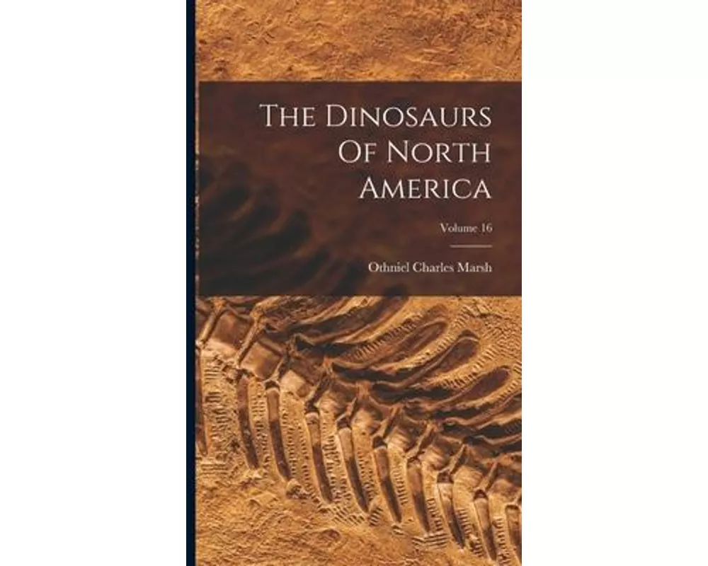 The Dinosaurs Of North America; Volume 16