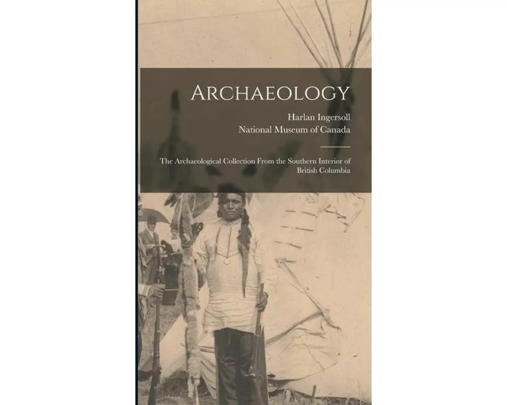 Archaeology; the Archaeological Collection From the Southern Interior of British Columbia