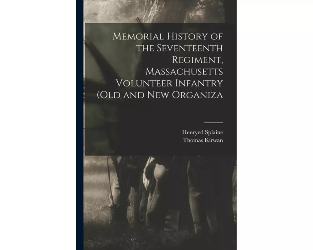 Memorial History of the Seventeenth Regiment, Massachusetts Volunteer Infantry (old and new Organiza