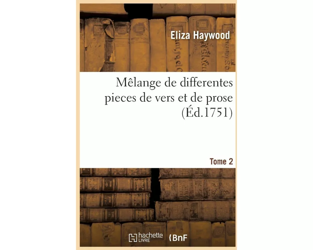 Mêlange de differentes pieces de vers et de prose. Tome 2