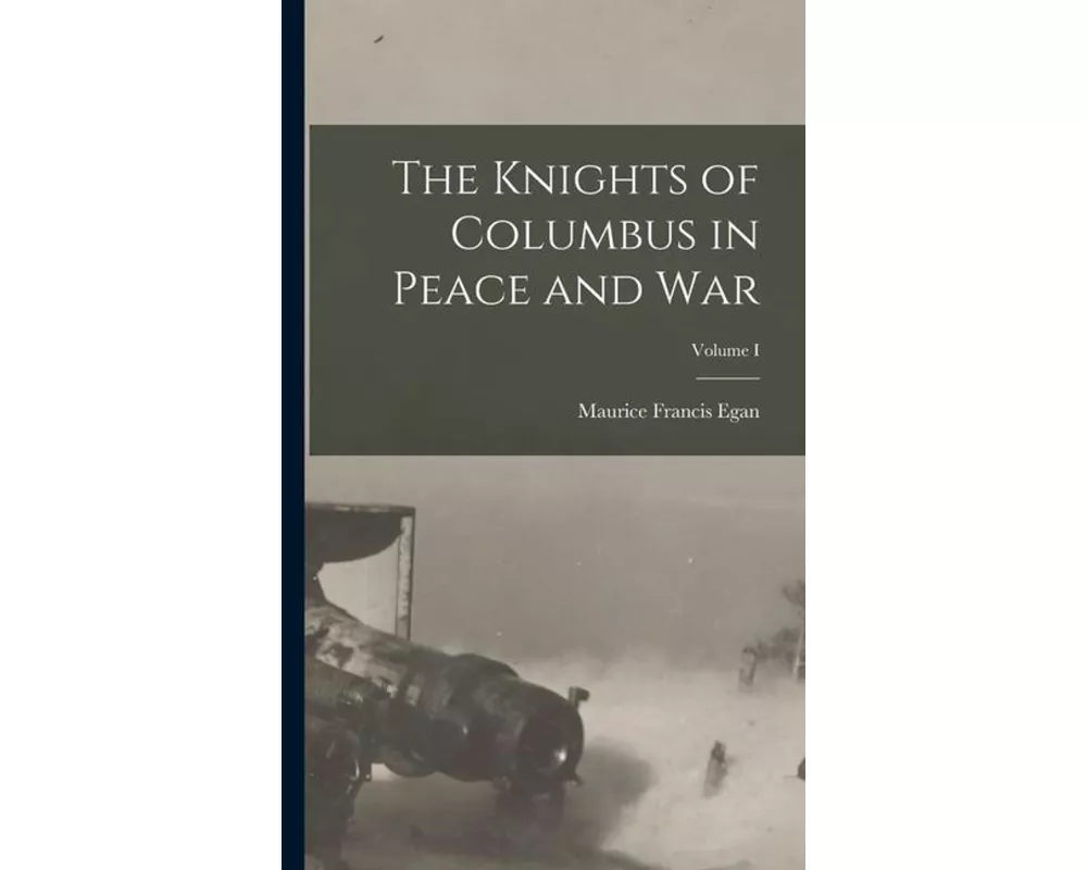 The Knights of Columbus in Peace and War; Volume I