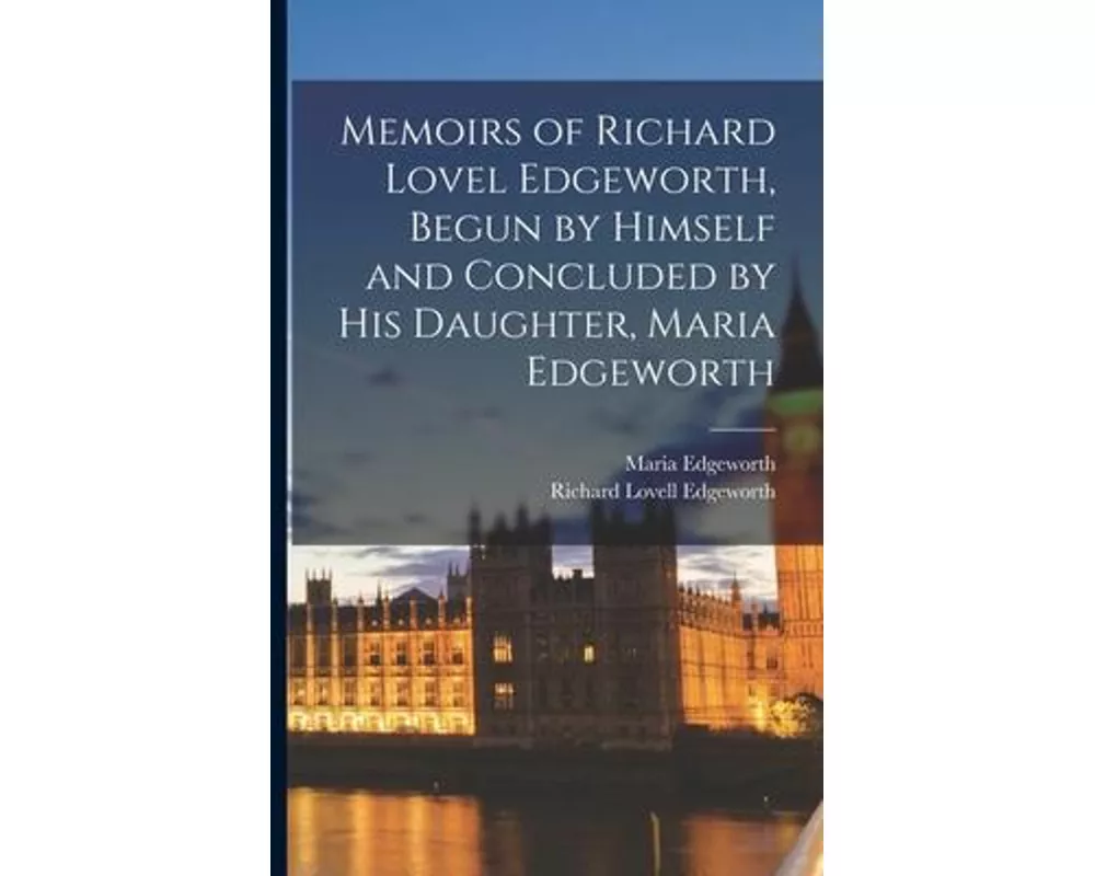 Memoirs of Richard Lovel Edgeworth, Begun by Himself and Concluded by His Daughter, Maria Edgeworth