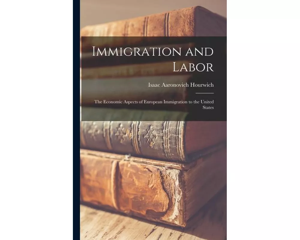 Immigration and Labor: The Economic Aspects of European Immigration to the United States