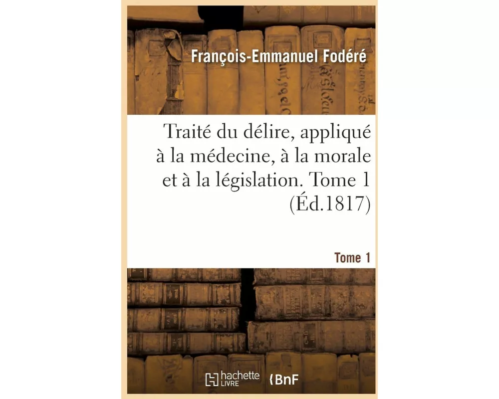 Traité du délire, appliqué à la médecine, à la morale et à la législation. Tome 1