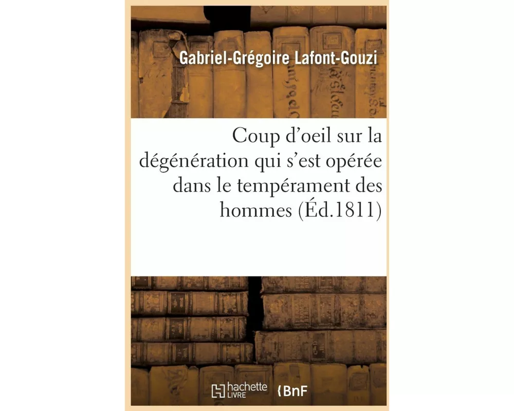 Coup d'oeil sur la dégénération qui s'est opérée dans le tempérament des hommes