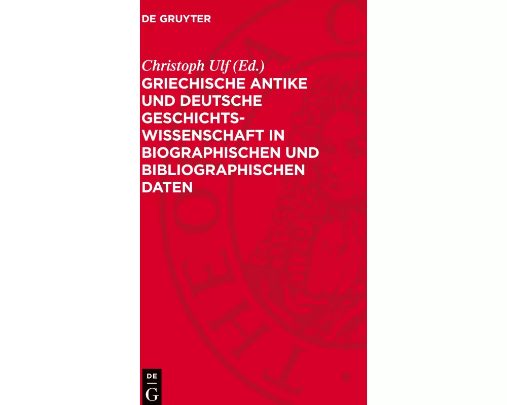 Griechische Antike und deutsche Geschichtswissenschaft in biographischen und bibliographischen Daten