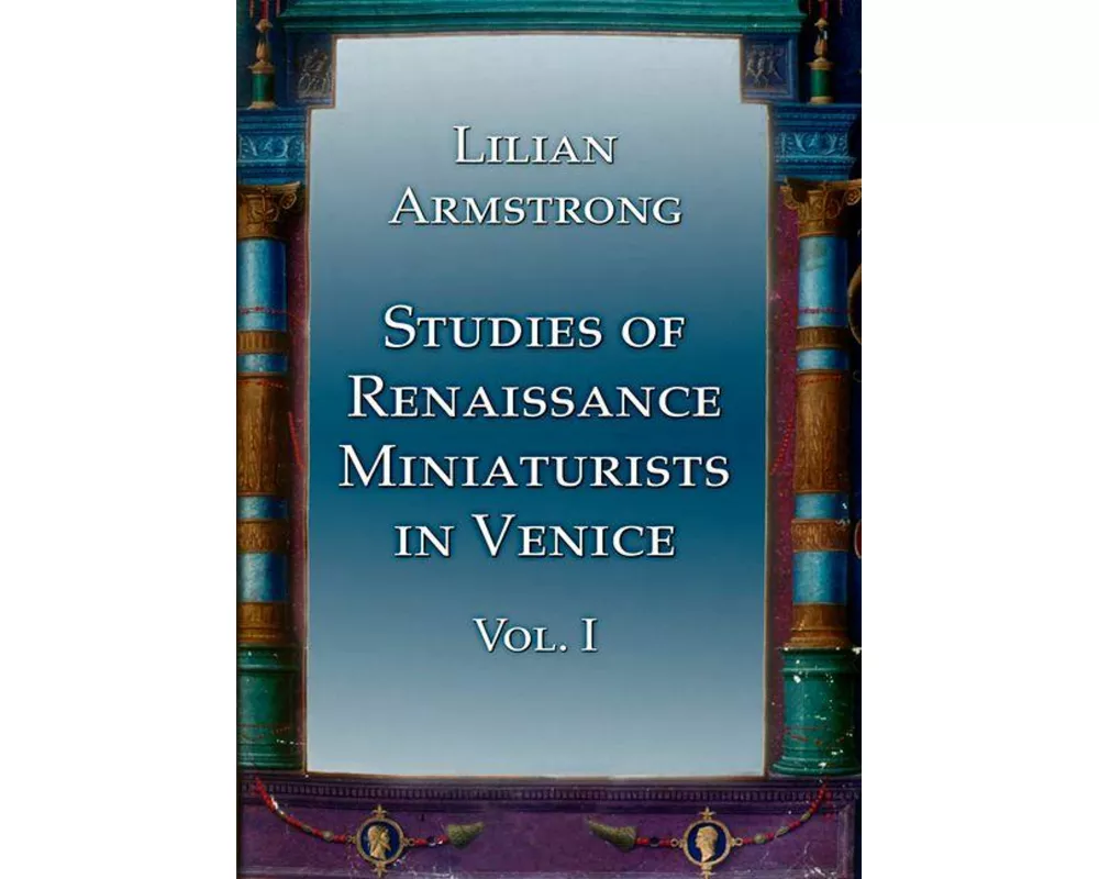 Studies of Renaissance Miniaturists in Venice. Vol 1