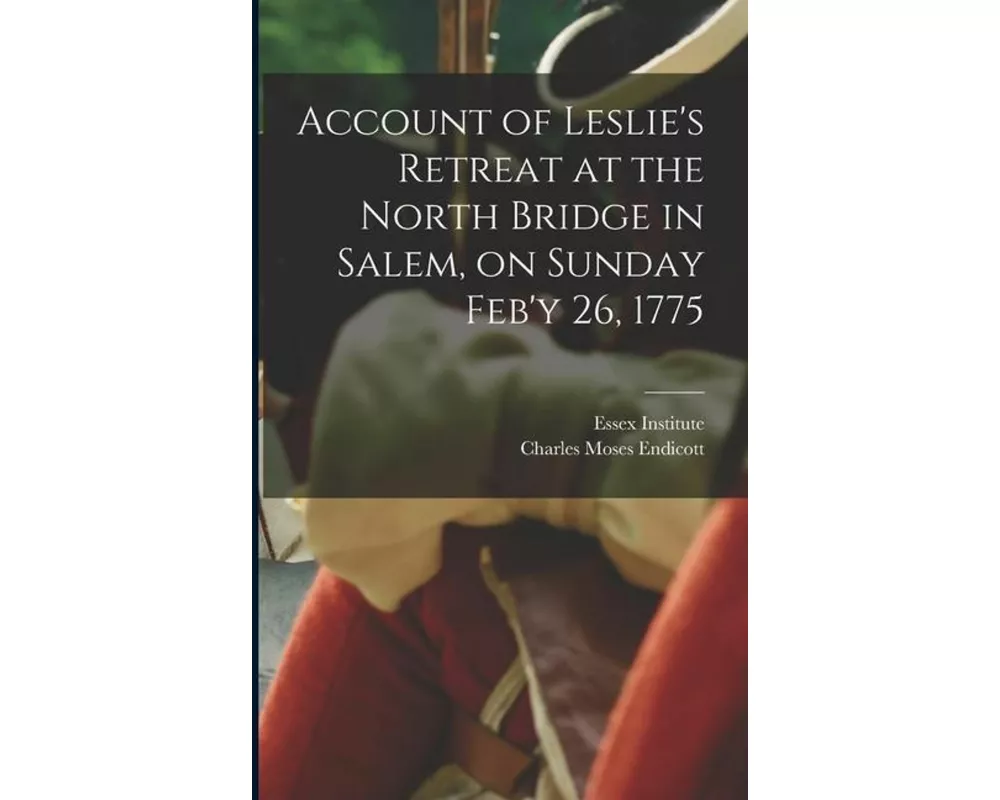 Account of Leslie's Retreat at the North Bridge in Salem, on Sunday Feb'y 26, 1775