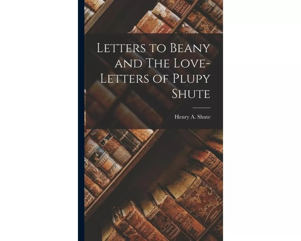 Letters to Beany and The Love-Letters of Plupy Shute