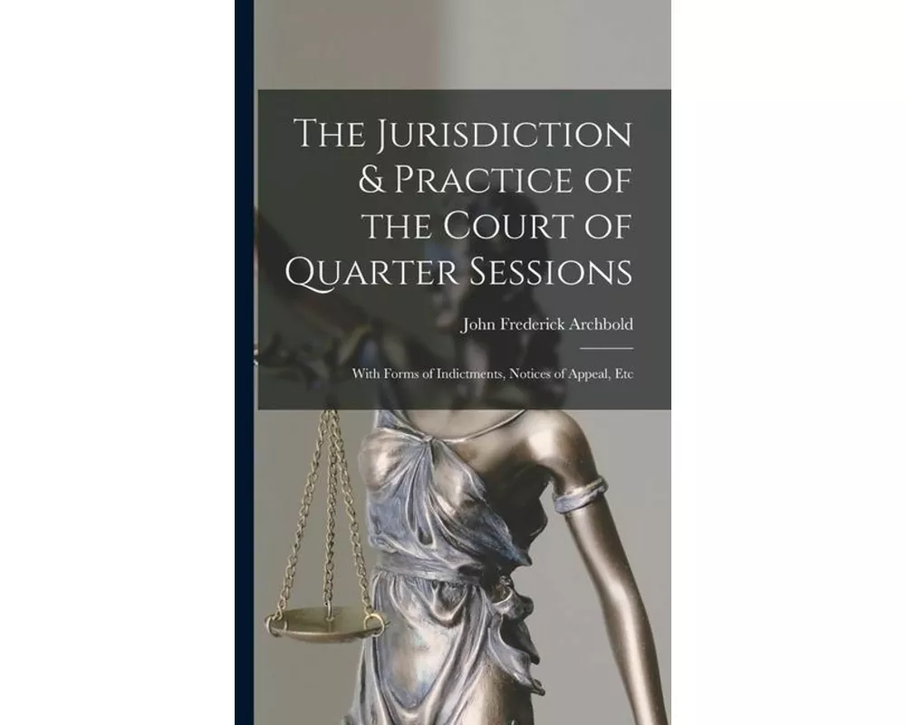 The Jurisdiction & Practice of the Court of Quarter Sessions