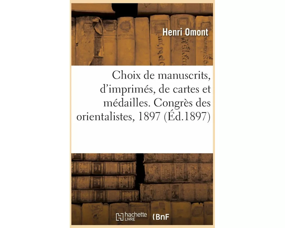 Choix de manuscrits, d'imprimés, de cartes et médailles. Congrès des orientalistes, septembre 1897