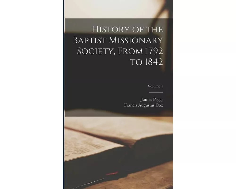 History of the Baptist Missionary Society, From 1792 to 1842; Volume 1