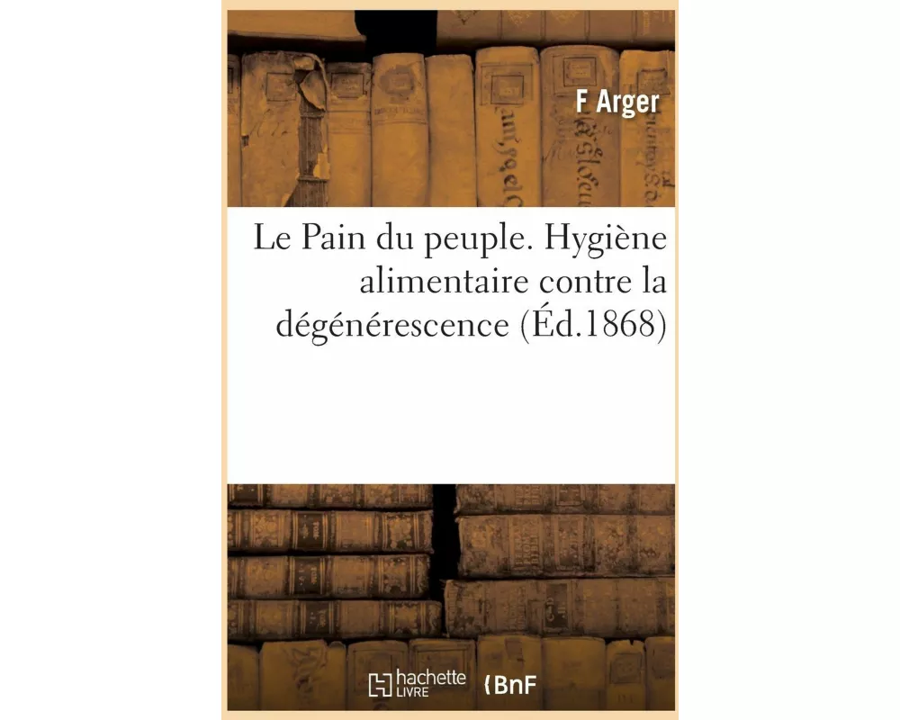 Le Pain du peuple. Hygiène alimentaire contre la dégénérescence