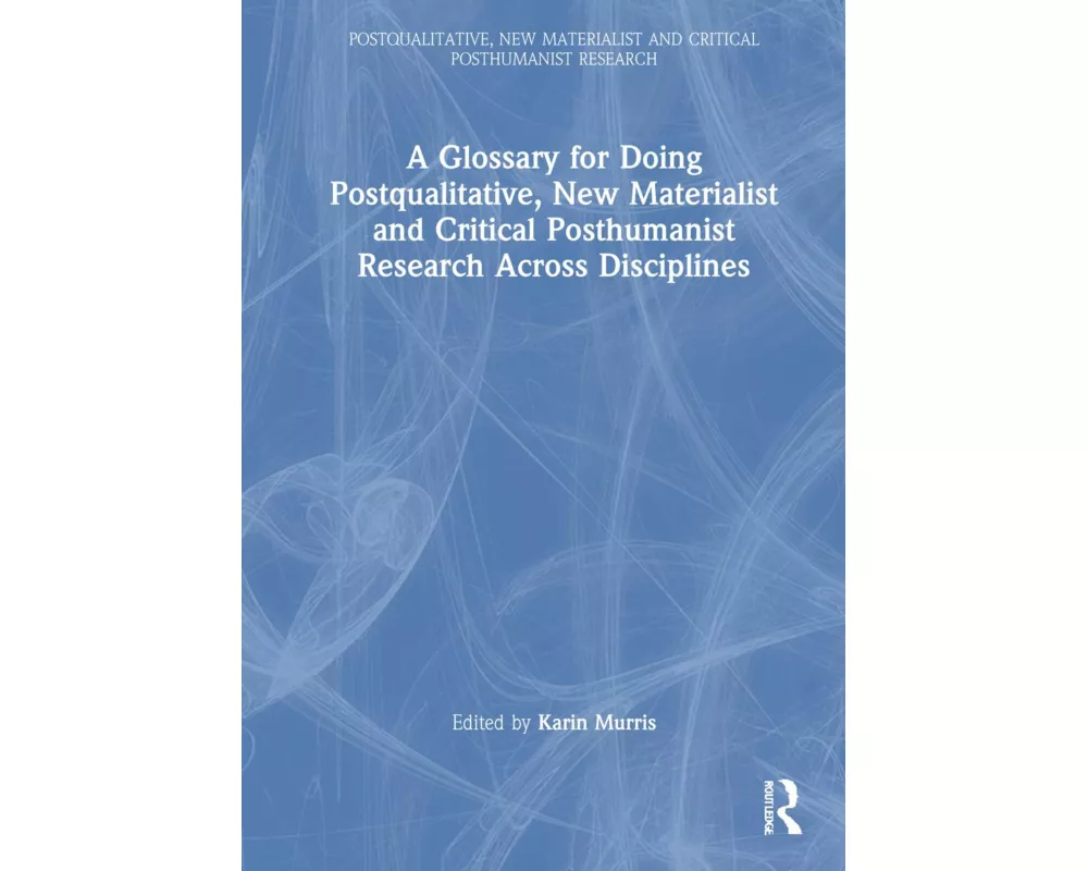 A Glossary for Doing Postqualitative, New Materialist and Critical Posthumanist Research Across Disciplines