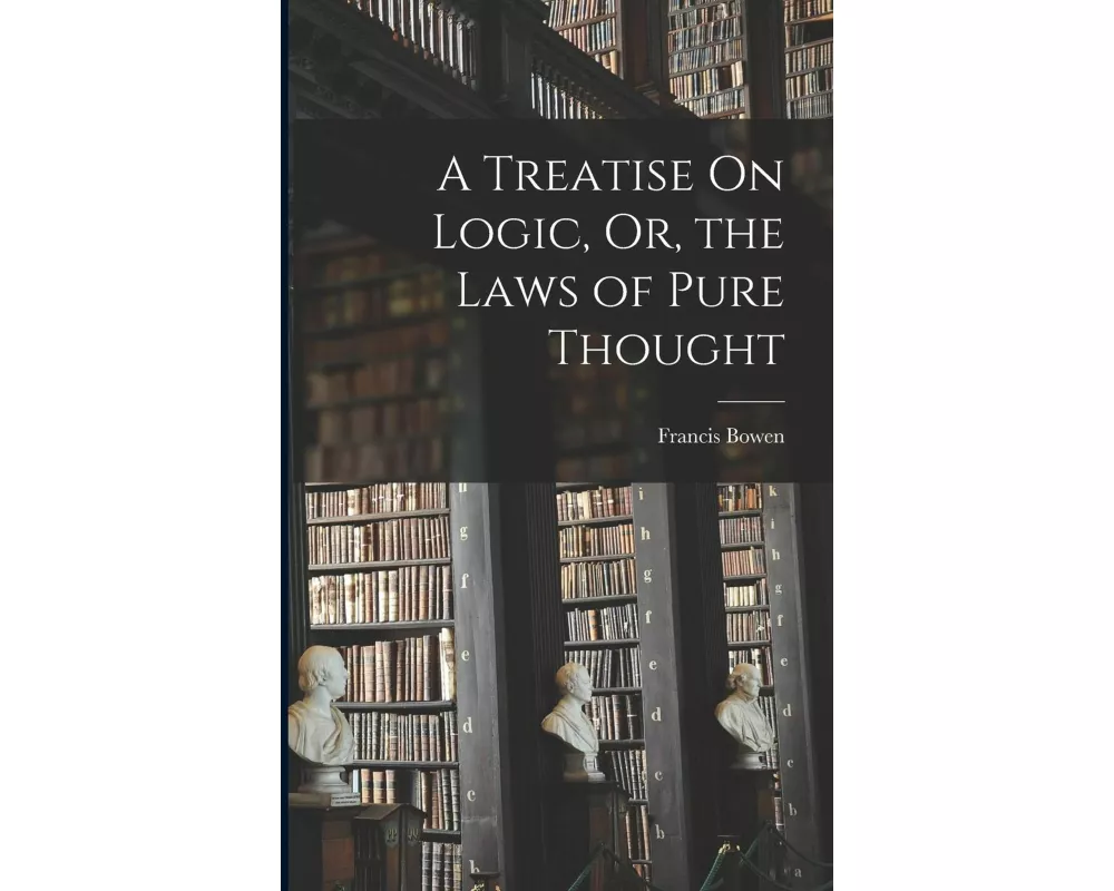 A Treatise On Logic, Or, the Laws of Pure Thought