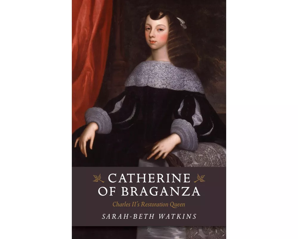 Catherine of Braganza – Charles II`s Restoration Queen