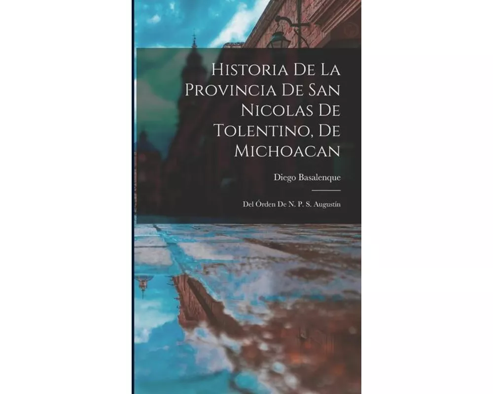 Historia De La Provincia De San Nicolas De Tolentino, De Michoacan