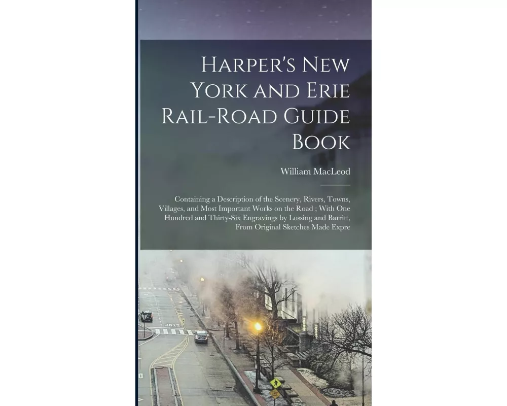 Harper's New York and Erie Rail-road Guide Book: Containing a Description of the Scenery, Rivers, Towns, Villages, and Most Important Works on the Roa