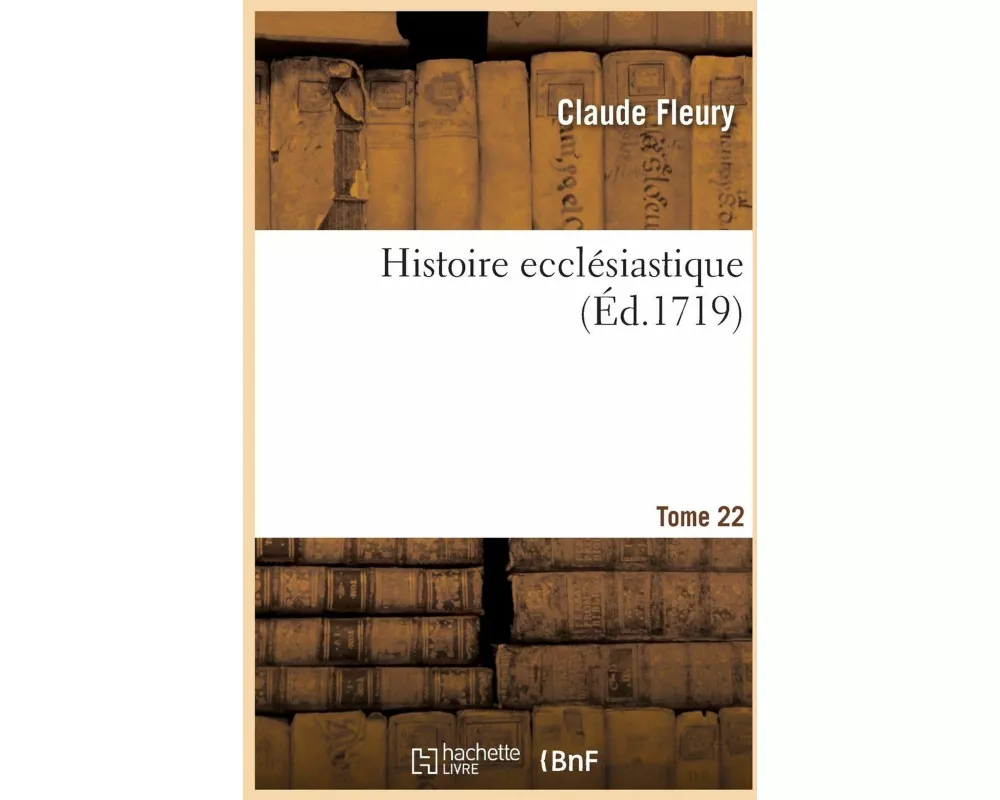 Histoire ecclésiastique. Tome 22