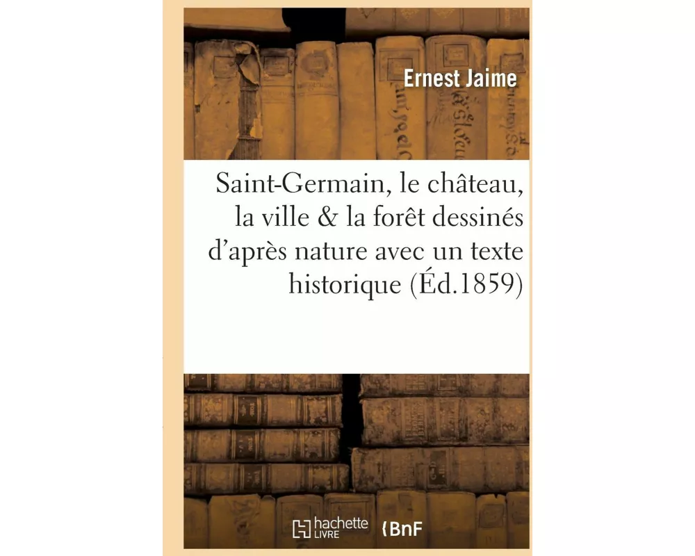 Saint-Germain, le château, la ville et la forêt dessinés d'après nature par Jaime