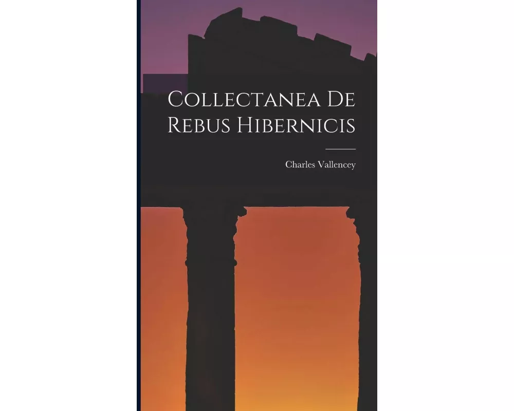 Collectanea De Rebus Hibernicis