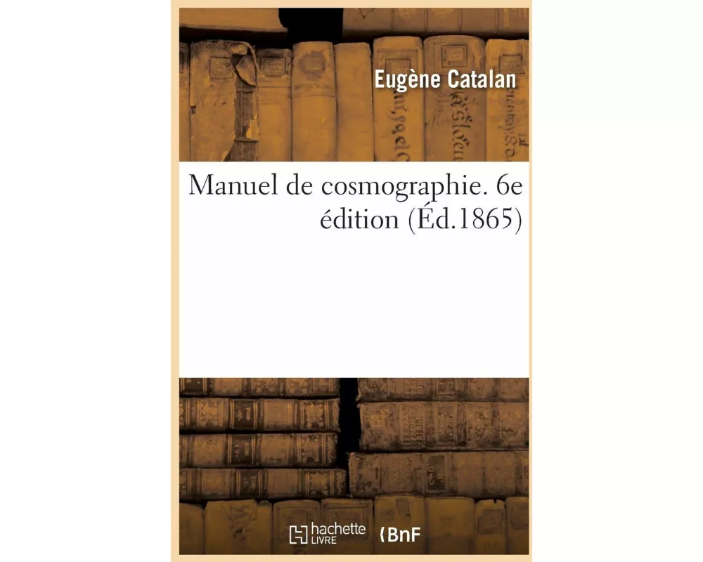 Manuel de cosmographie. 6e édition