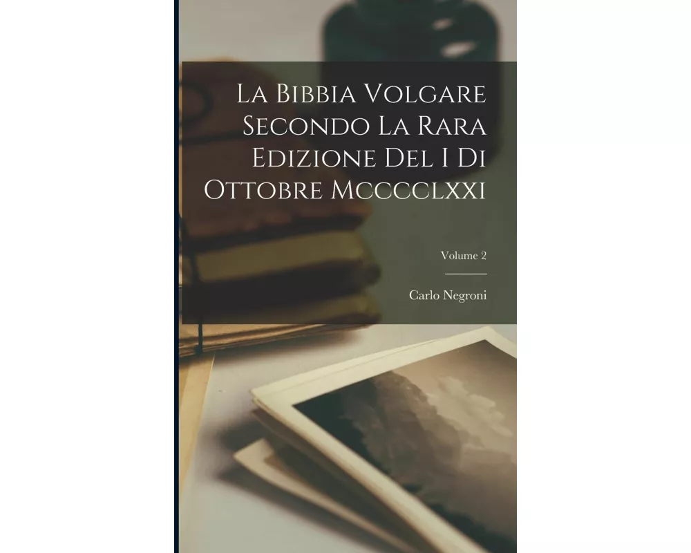 La Bibbia Volgare Secondo La Rara Edizione Del I Di Ottobre Mcccclxxi; Volume 2