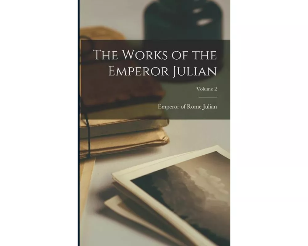 The Works of the Emperor Julian; Volume 2