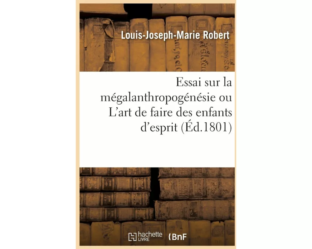 Sur La Mégalanthropogénésie Ou l'Art de Faire Des Enfants d'Esprit, Qui Deviennent Des Grands Hommes