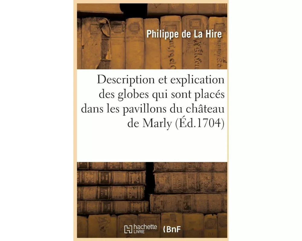Description Et Explication Des Globes Qui Sont Placés Dans Les Pavillons Du Château de Marly
