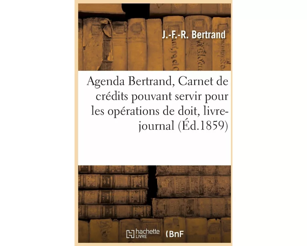Agenda Bertrand, Ou Carnet de Crédits Pouvant Servir Pour Les Opérations de Doit, Livre-Journal