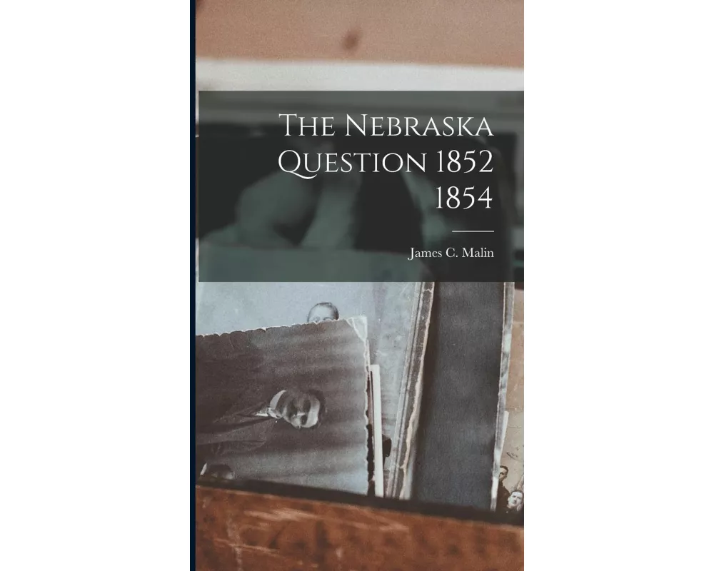 The Nebraska Question 1852 1854