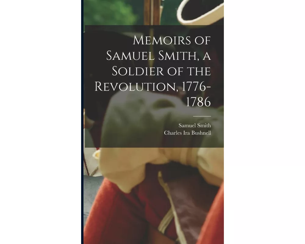Memoirs of Samuel Smith, a Soldier of the Revolution, 1776-1786