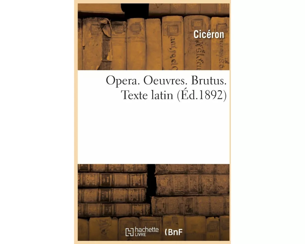 Opera. Oeuvres. Brutus. Texte Latin
