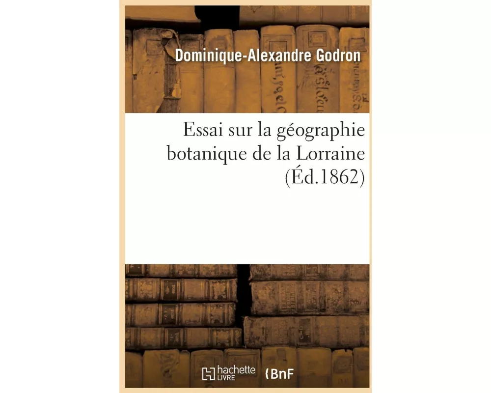 Essai Sur La Géographie Botanique de la Lorraine