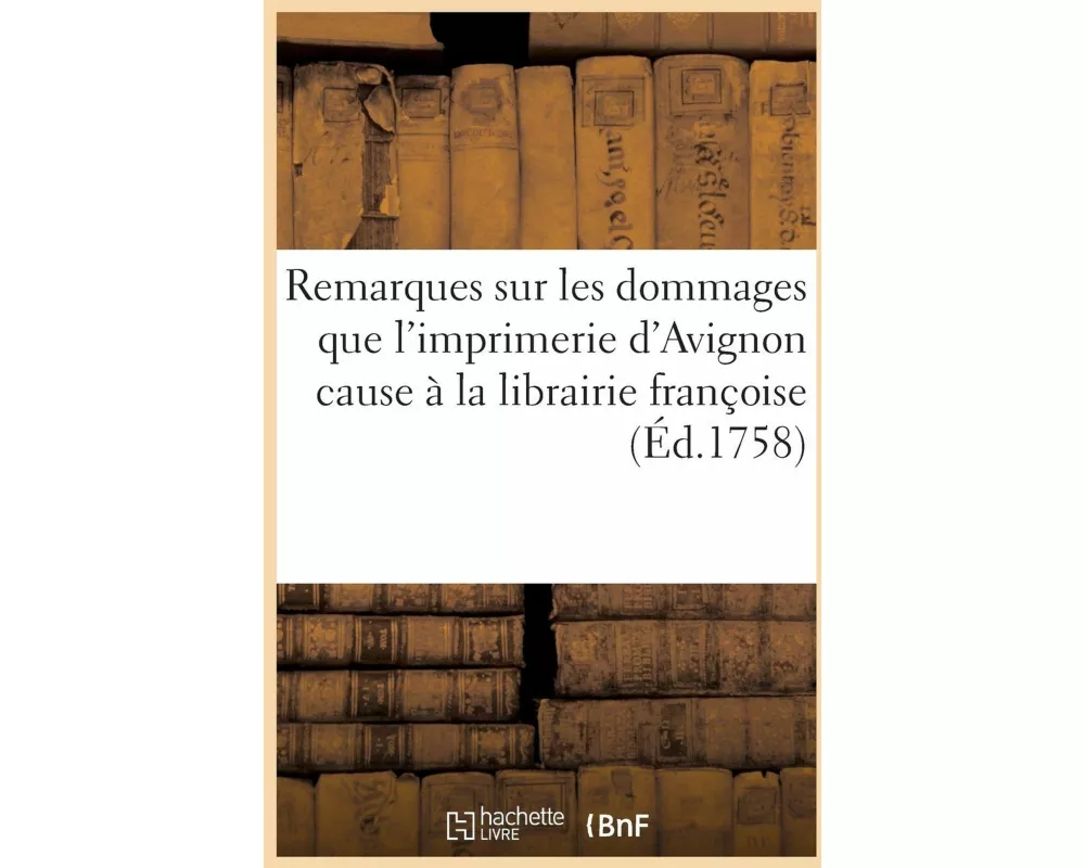 Remarques Sur Les Dommages Que l'Imprimerie d'Avignon Cause À La Librairie Françoise