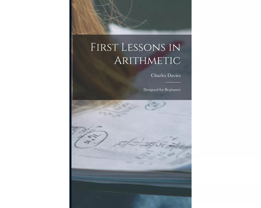 First Lessons in Arithmetic: Designed for Beginners