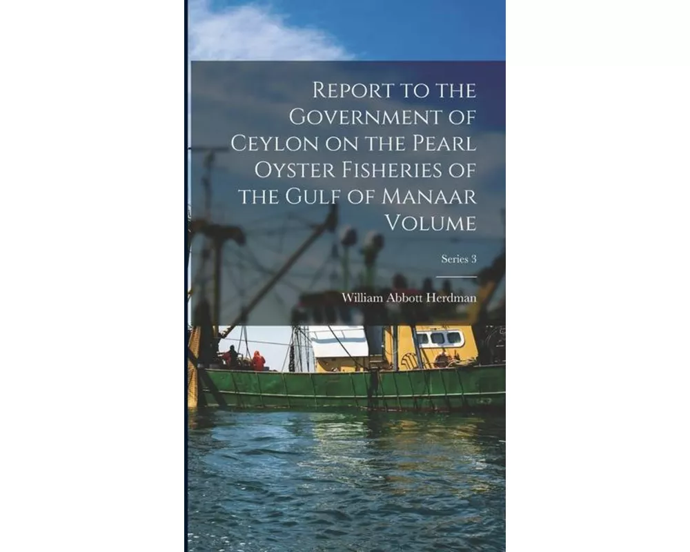 Report to the Government of Ceylon on the Pearl Oyster Fisheries of the Gulf of Manaar Volume; Series 3