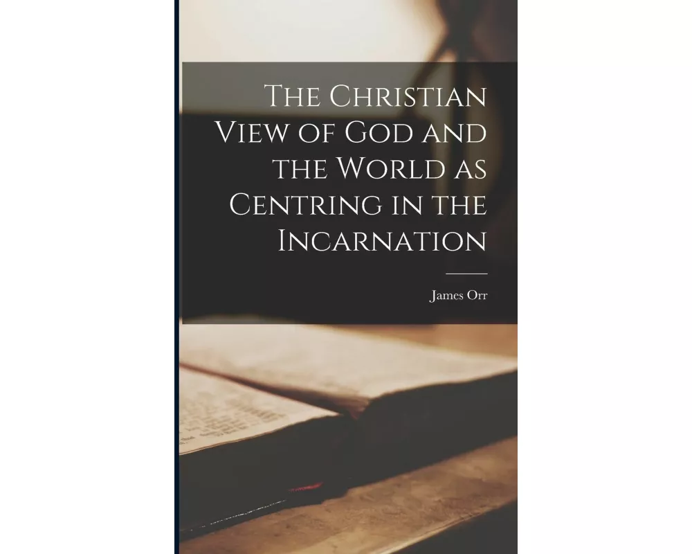 The Christian View of God and the World as Centring in the Incarnation