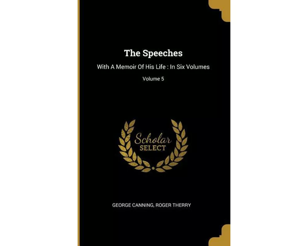 The Speeches: With A Memoir Of His Life: In Six Volumes; Volume 5